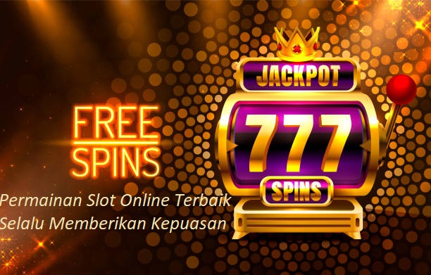 Permainan Slot Online Terbaik Selalu Memberikan Kepuasan